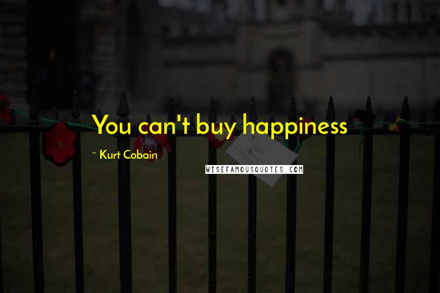 Kurt Cobain Quotes: You can't buy happiness