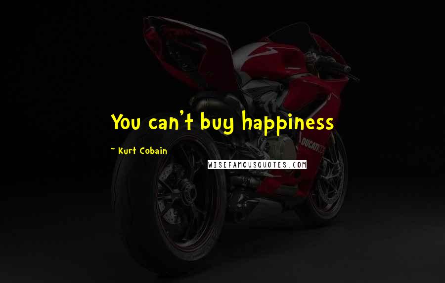 Kurt Cobain Quotes: You can't buy happiness