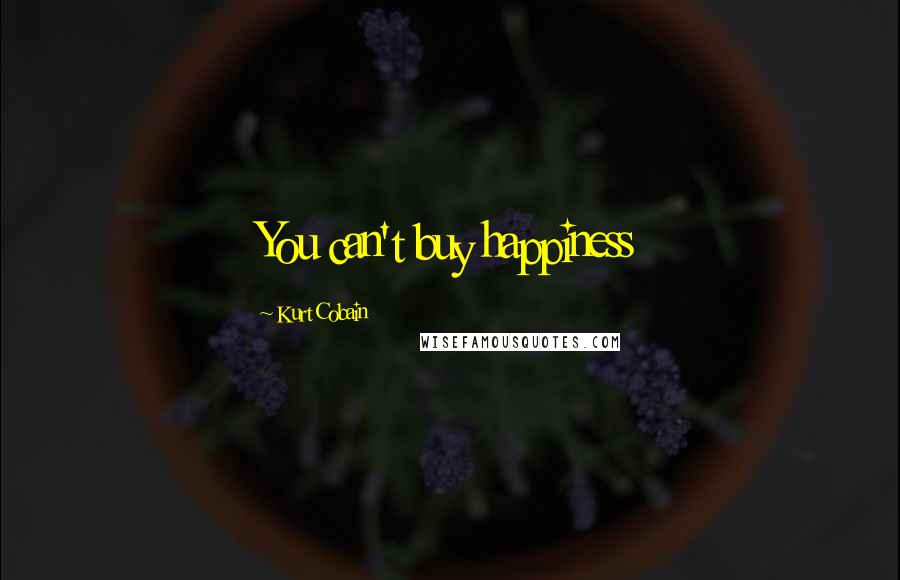 Kurt Cobain Quotes: You can't buy happiness