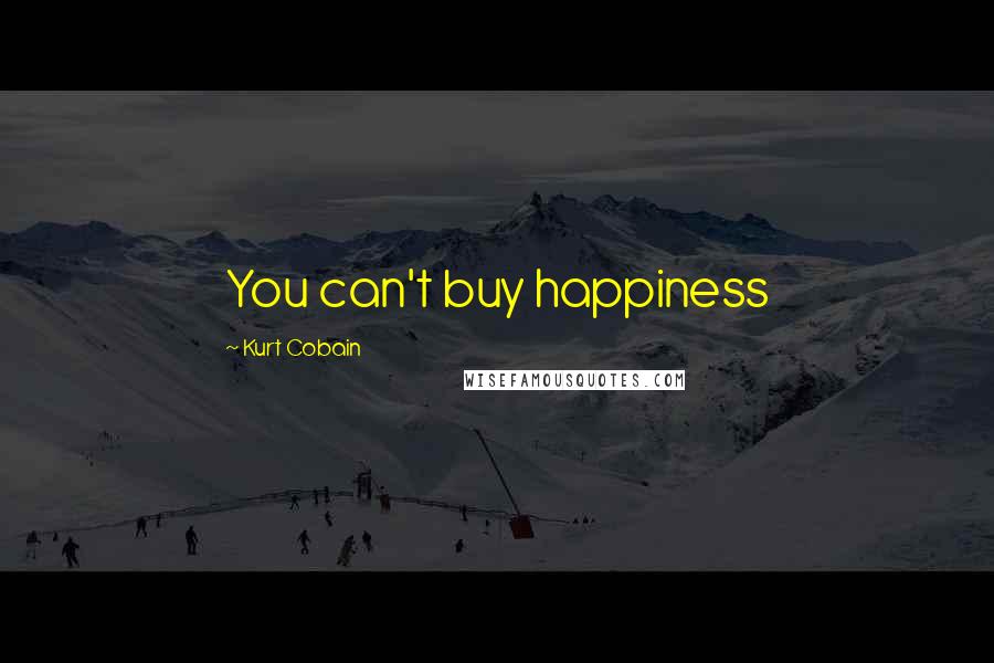 Kurt Cobain Quotes: You can't buy happiness