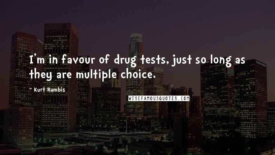 Kurt Rambis Quotes: I'm in favour of drug tests, just so long as they are multiple choice.