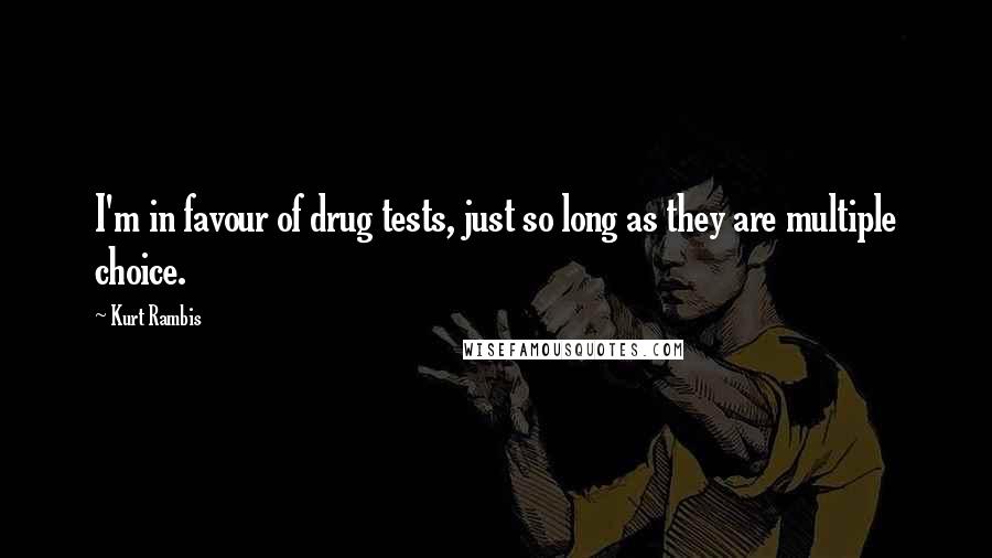 Kurt Rambis Quotes: I'm in favour of drug tests, just so long as they are multiple choice.