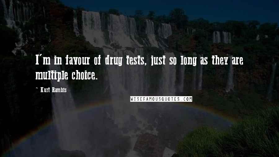 Kurt Rambis Quotes: I'm in favour of drug tests, just so long as they are multiple choice.