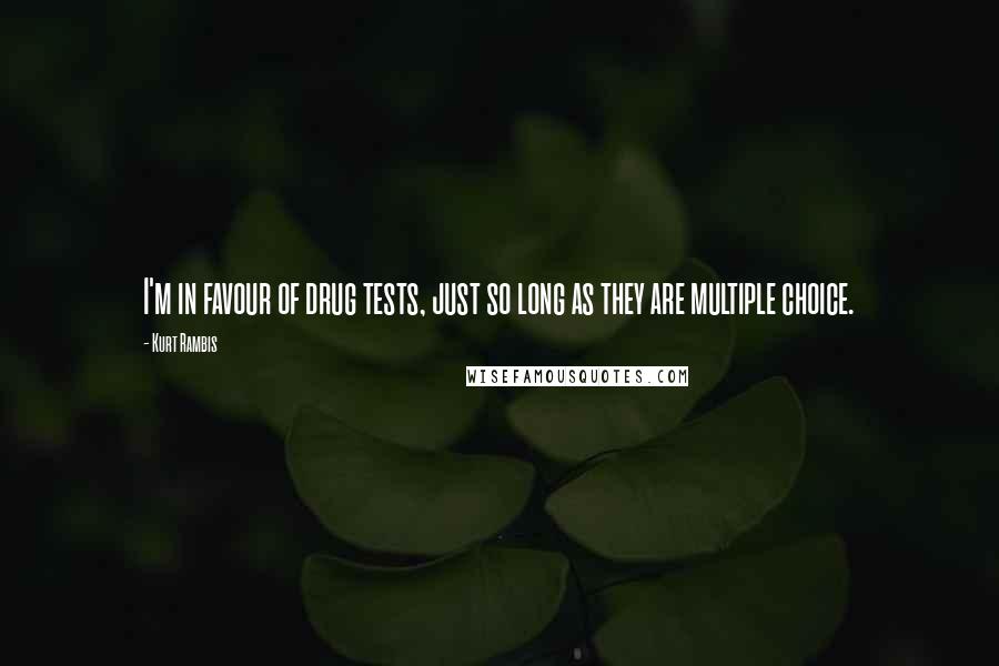 Kurt Rambis Quotes: I'm in favour of drug tests, just so long as they are multiple choice.