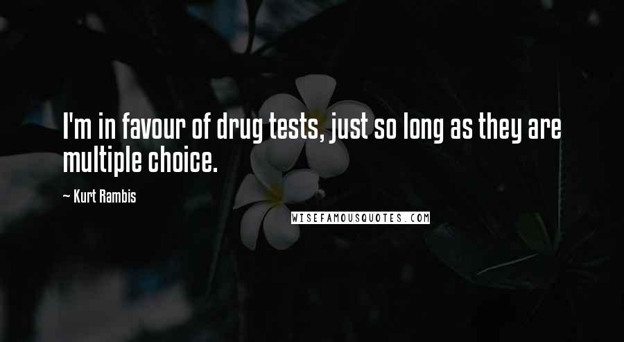 Kurt Rambis Quotes: I'm in favour of drug tests, just so long as they are multiple choice.