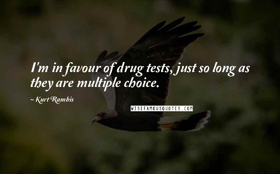 Kurt Rambis Quotes: I'm in favour of drug tests, just so long as they are multiple choice.