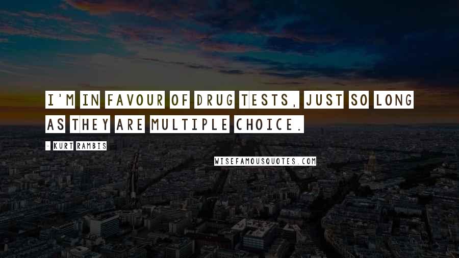 Kurt Rambis Quotes: I'm in favour of drug tests, just so long as they are multiple choice.