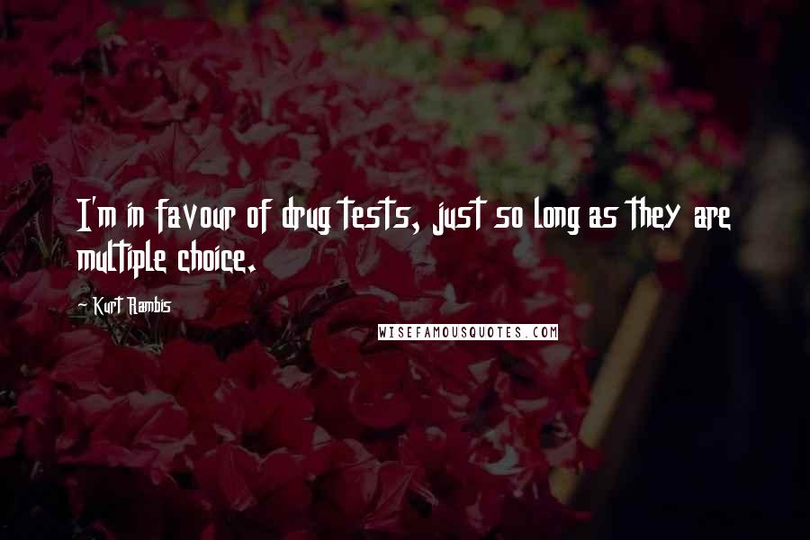 Kurt Rambis Quotes: I'm in favour of drug tests, just so long as they are multiple choice.