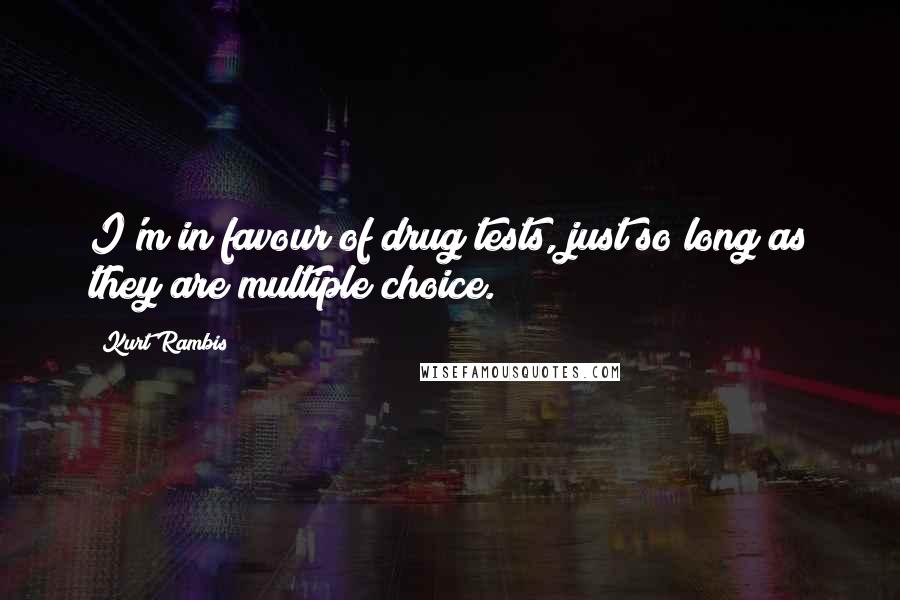 Kurt Rambis Quotes: I'm in favour of drug tests, just so long as they are multiple choice.