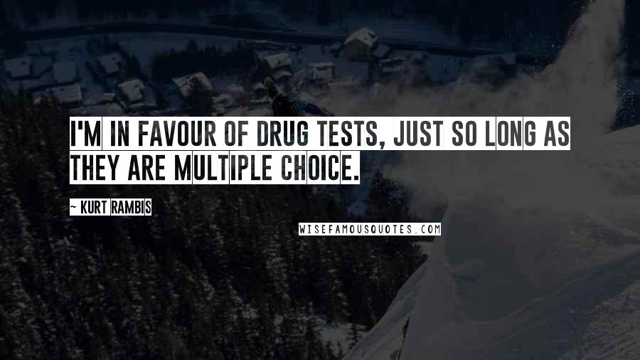 Kurt Rambis Quotes: I'm in favour of drug tests, just so long as they are multiple choice.