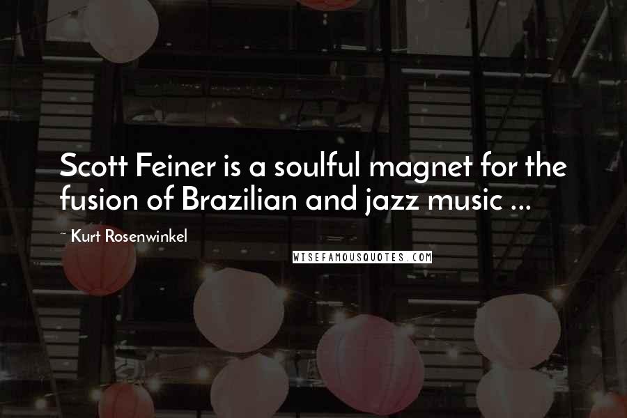 Kurt Rosenwinkel Quotes: Scott Feiner is a soulful magnet for the fusion of Brazilian and jazz music ...