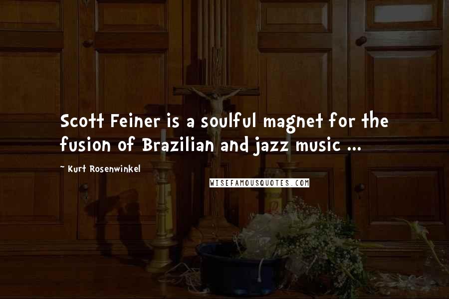 Kurt Rosenwinkel Quotes: Scott Feiner is a soulful magnet for the fusion of Brazilian and jazz music ...