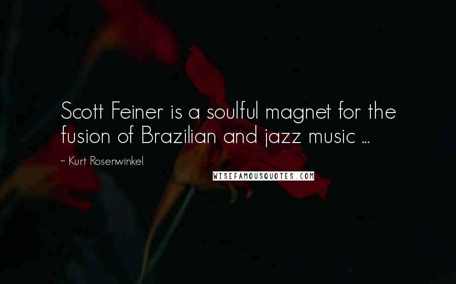 Kurt Rosenwinkel Quotes: Scott Feiner is a soulful magnet for the fusion of Brazilian and jazz music ...