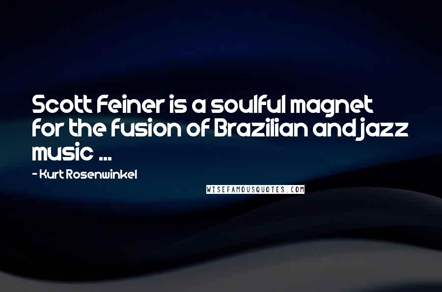 Kurt Rosenwinkel Quotes: Scott Feiner is a soulful magnet for the fusion of Brazilian and jazz music ...