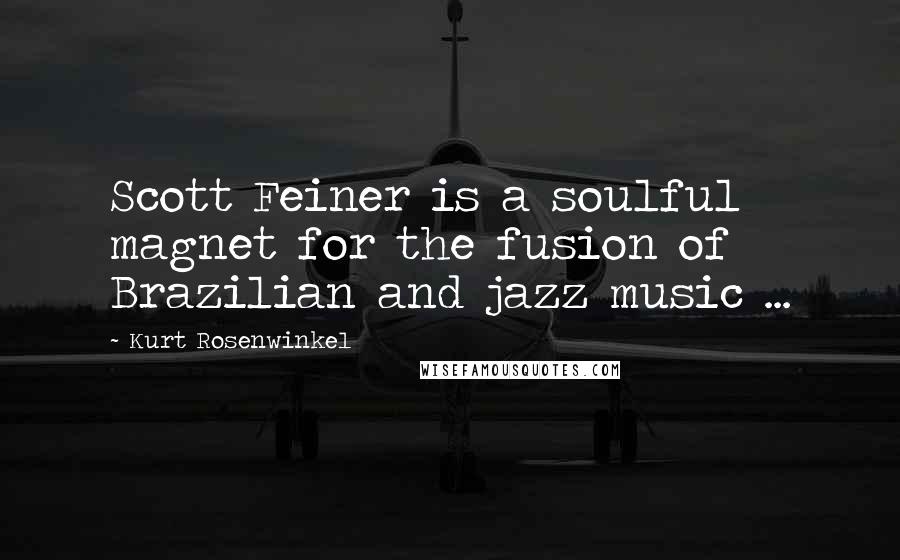 Kurt Rosenwinkel Quotes: Scott Feiner is a soulful magnet for the fusion of Brazilian and jazz music ...