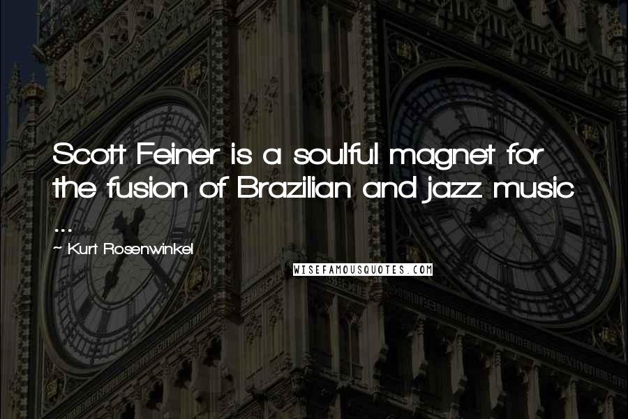 Kurt Rosenwinkel Quotes: Scott Feiner is a soulful magnet for the fusion of Brazilian and jazz music ...