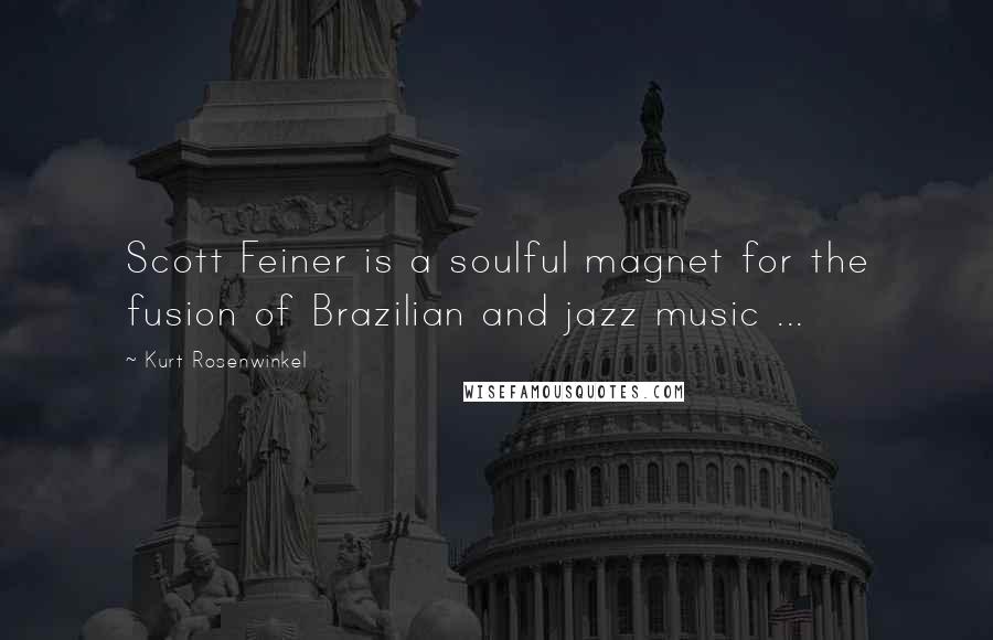 Kurt Rosenwinkel Quotes: Scott Feiner is a soulful magnet for the fusion of Brazilian and jazz music ...