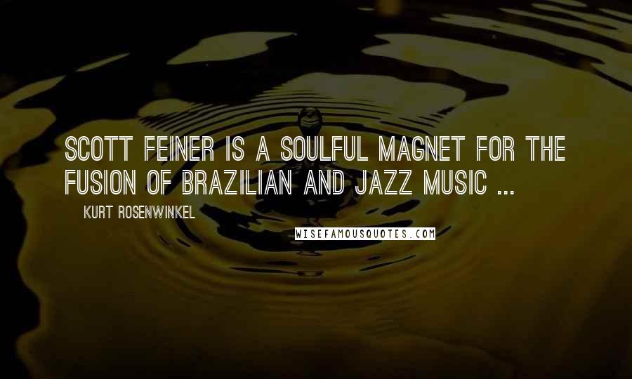 Kurt Rosenwinkel Quotes: Scott Feiner is a soulful magnet for the fusion of Brazilian and jazz music ...