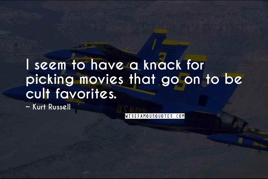 Kurt Russell Quotes: I seem to have a knack for picking movies that go on to be cult favorites.