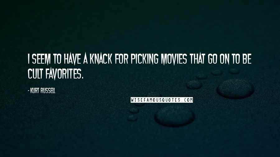 Kurt Russell Quotes: I seem to have a knack for picking movies that go on to be cult favorites.