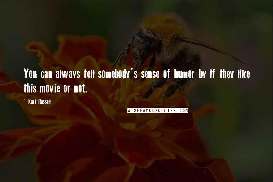 Kurt Russell Quotes: You can always tell somebody's sense of humor by if they like this movie or not.