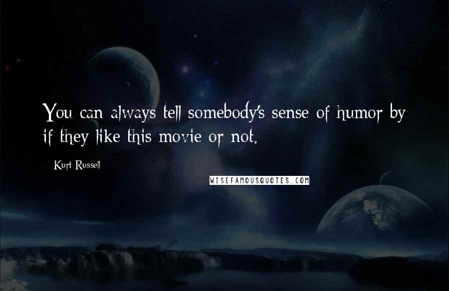 Kurt Russell Quotes: You can always tell somebody's sense of humor by if they like this movie or not.