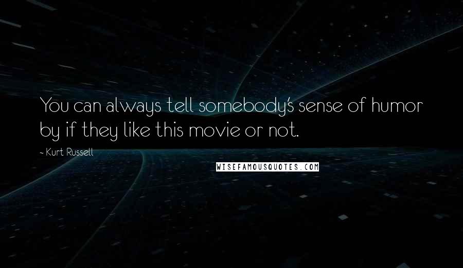 Kurt Russell Quotes: You can always tell somebody's sense of humor by if they like this movie or not.