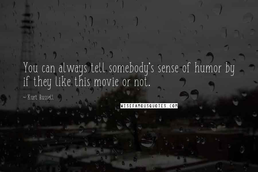 Kurt Russell Quotes: You can always tell somebody's sense of humor by if they like this movie or not.