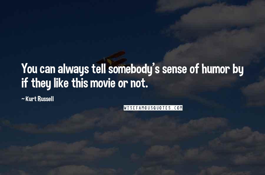 Kurt Russell Quotes: You can always tell somebody's sense of humor by if they like this movie or not.