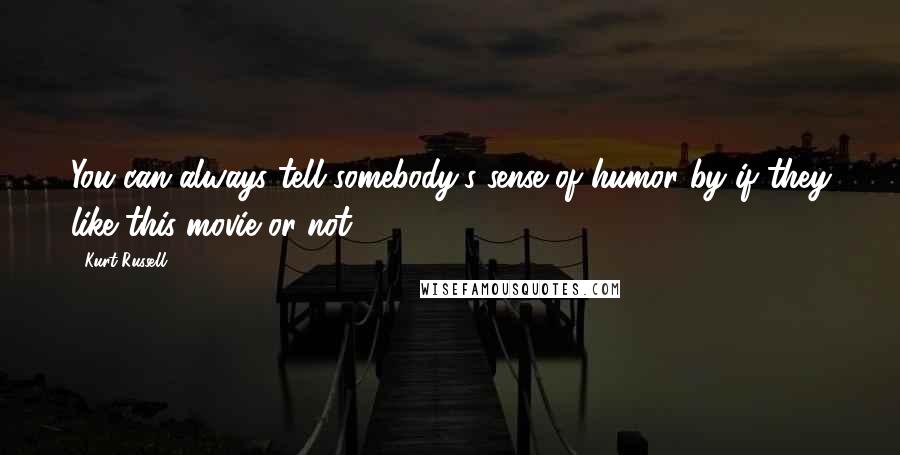 Kurt Russell Quotes: You can always tell somebody's sense of humor by if they like this movie or not.