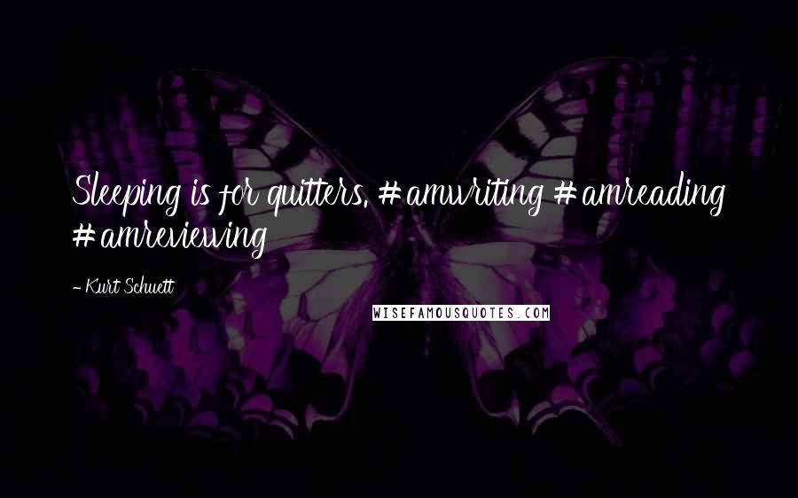 Kurt Schuett Quotes: Sleeping is for quitters. #amwriting #amreading #amreviewing