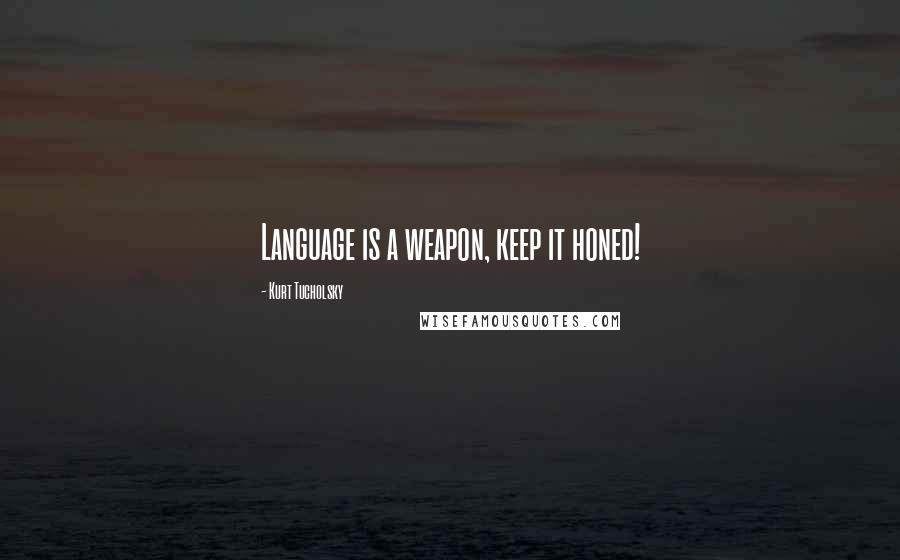 Kurt Tucholsky Quotes: Language is a weapon, keep it honed!