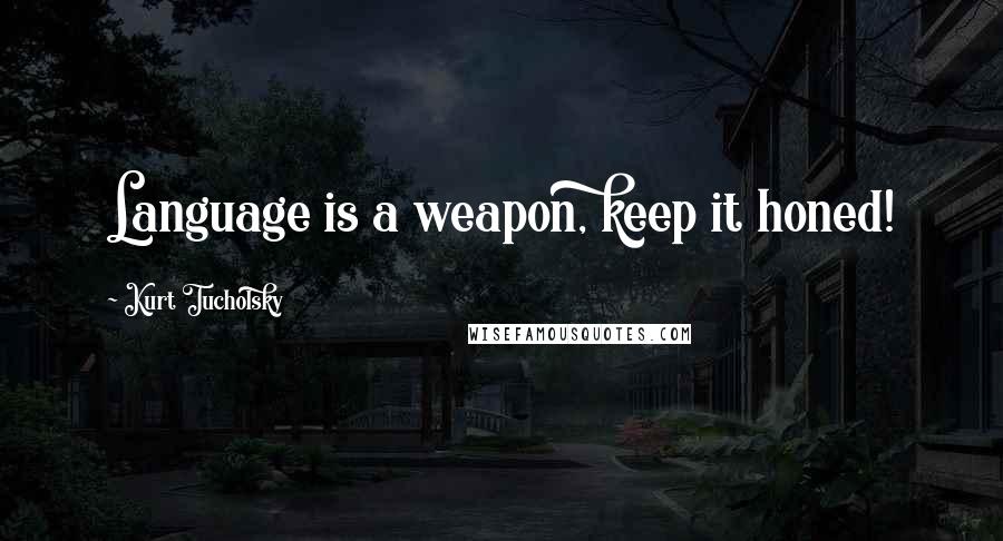 Kurt Tucholsky Quotes: Language is a weapon, keep it honed!