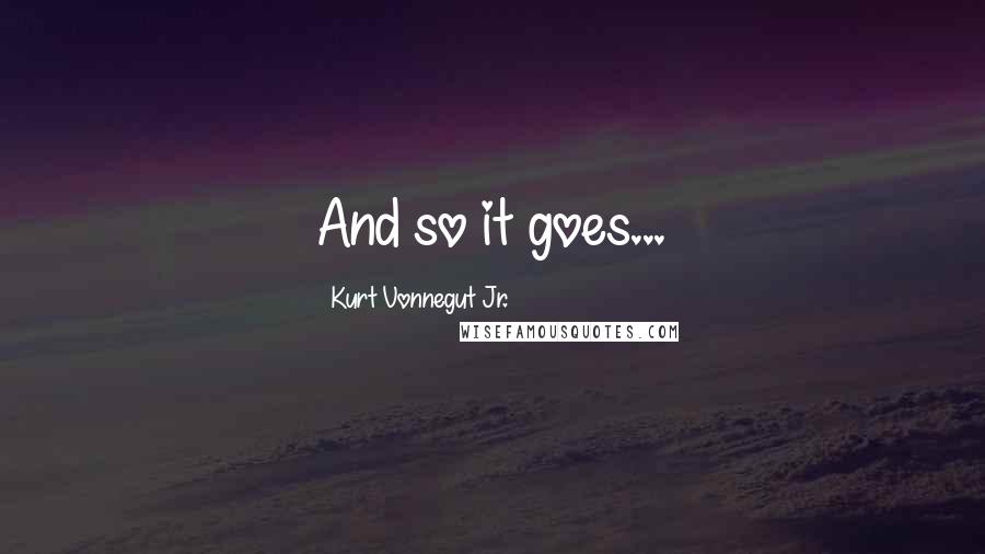 Kurt Vonnegut Jr. Quotes: And so it goes...