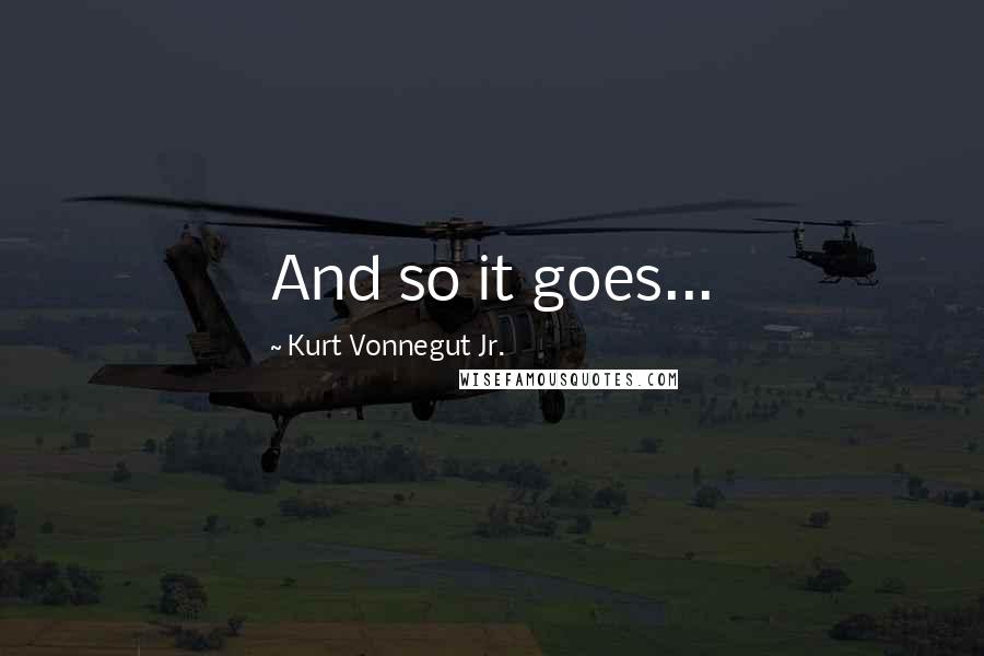 Kurt Vonnegut Jr. Quotes: And so it goes...