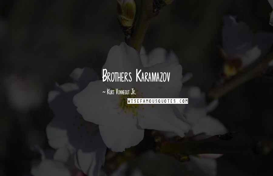 Kurt Vonnegut Jr. Quotes: Brothers Karamazov