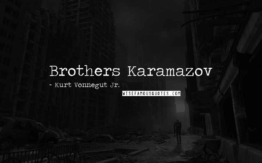 Kurt Vonnegut Jr. Quotes: Brothers Karamazov