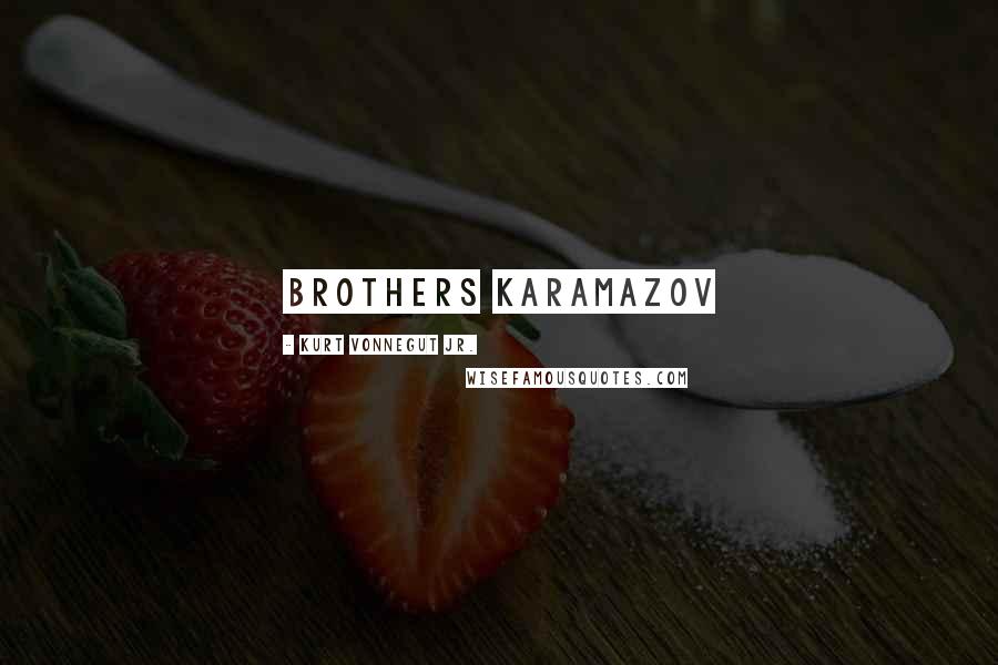 Kurt Vonnegut Jr. Quotes: Brothers Karamazov