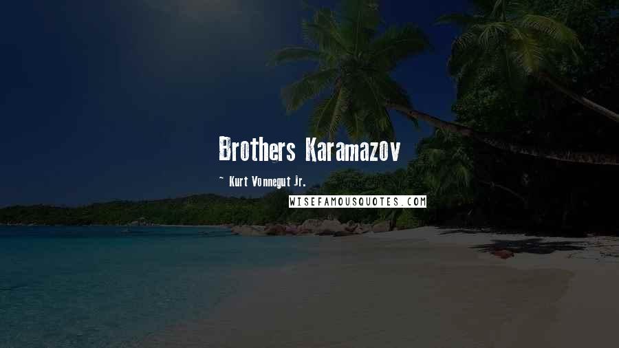 Kurt Vonnegut Jr. Quotes: Brothers Karamazov