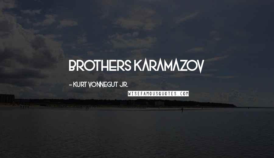 Kurt Vonnegut Jr. Quotes: Brothers Karamazov