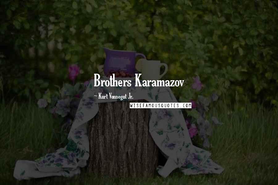 Kurt Vonnegut Jr. Quotes: Brothers Karamazov