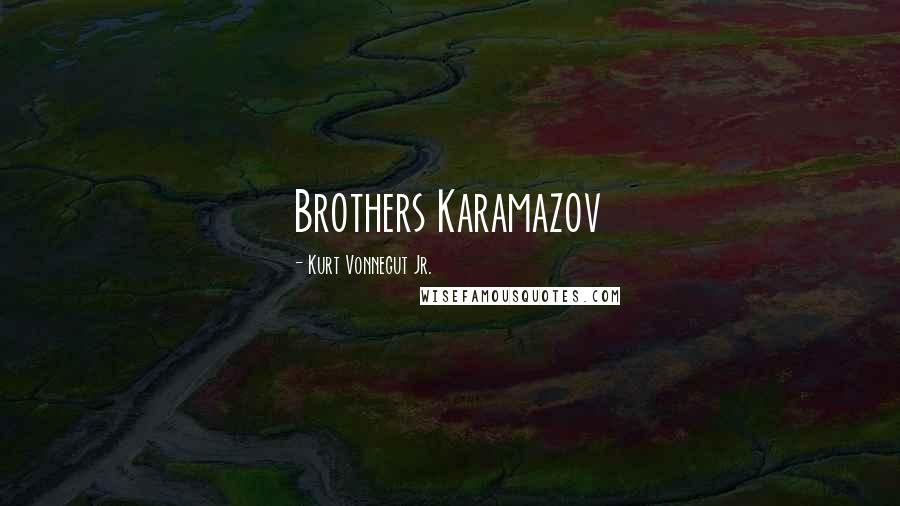 Kurt Vonnegut Jr. Quotes: Brothers Karamazov