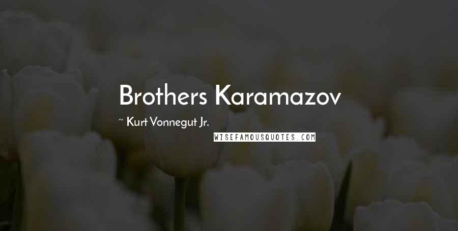 Kurt Vonnegut Jr. Quotes: Brothers Karamazov