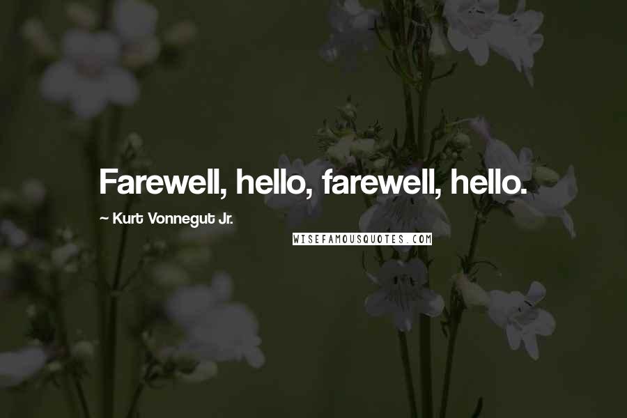 Kurt Vonnegut Jr. Quotes: Farewell, hello, farewell, hello.