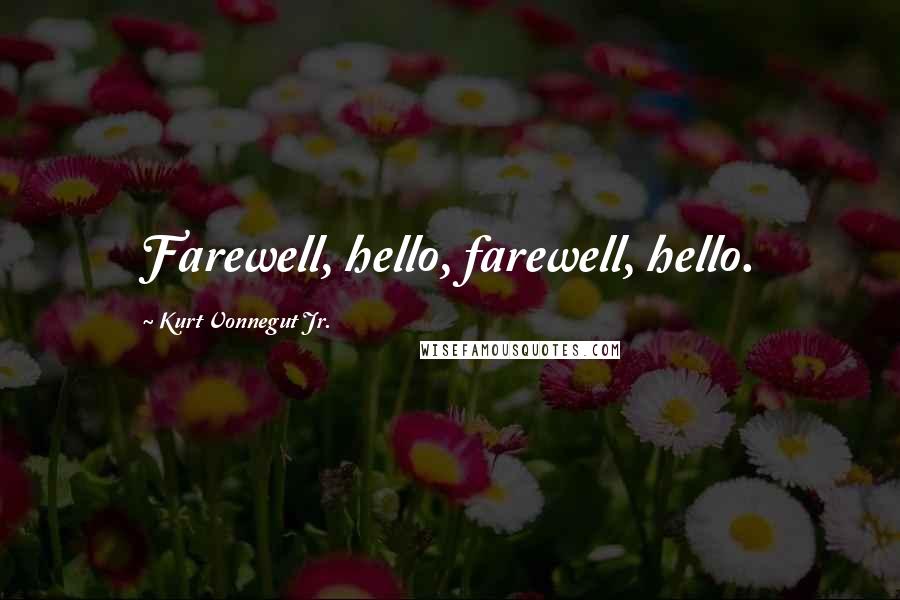 Kurt Vonnegut Jr. Quotes: Farewell, hello, farewell, hello.