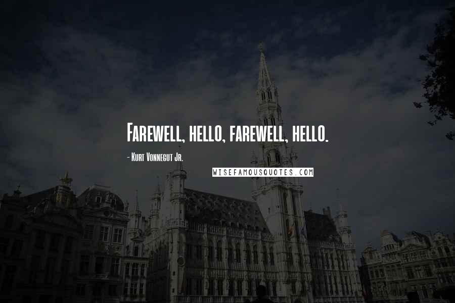 Kurt Vonnegut Jr. Quotes: Farewell, hello, farewell, hello.