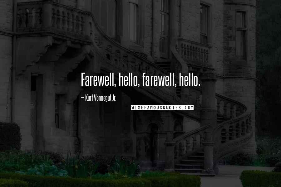 Kurt Vonnegut Jr. Quotes: Farewell, hello, farewell, hello.