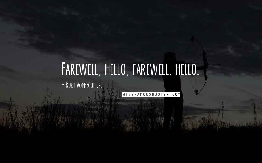 Kurt Vonnegut Jr. Quotes: Farewell, hello, farewell, hello.