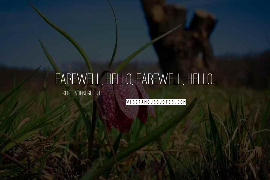 Kurt Vonnegut Jr. Quotes: Farewell, hello, farewell, hello.