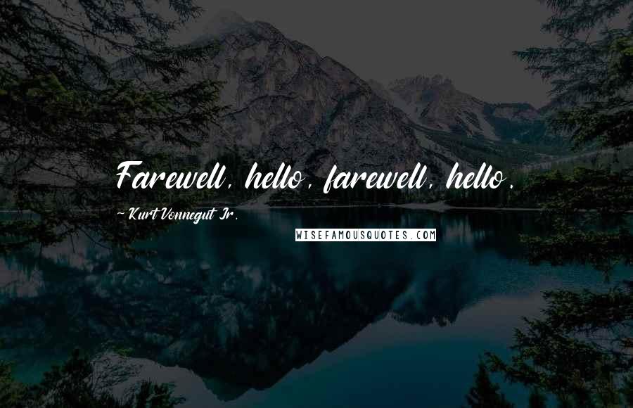 Kurt Vonnegut Jr. Quotes: Farewell, hello, farewell, hello.